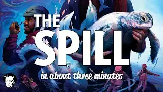 The Spill in about 3 minutes