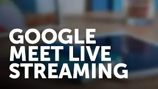 Live Streaming in Google Meet