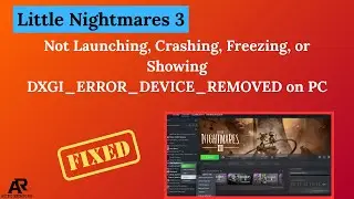 Fix Little Nightmares 3 Not Launching, Crashing, Freezing or Showing DXGI_ERROR_DEVICE_REMOVED on PC