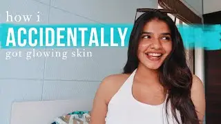 how i * ACCIDENTALLY* got glowing skin !!!