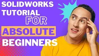 SolidWorks Tutorial for Absolute Beginners