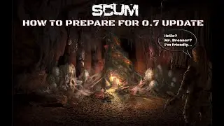 SCUM | How to PREPARE for 0.7 update and WHAT to expect!