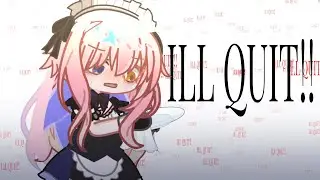 ILL QUIT!! | Gacha