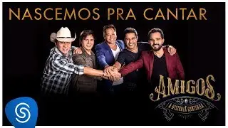 Amigos – Nascemos Pra Cantar (A História Continua) [Vídeo Oficial]