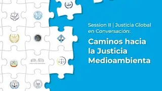 Session II | Justicia Global en Conversación: Caminos hacia la Justicia Medioambiental (Spanish)