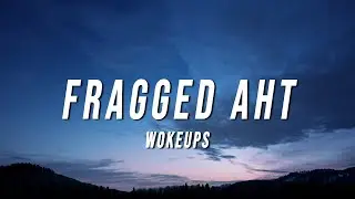wokeups - fragged aht (Lyrics)