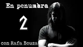 En penumbra - Capítulo 2 (con Rafa Bouza)