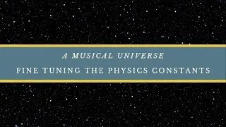 A Musical Universe | Fine Tuning the Physics Constants
