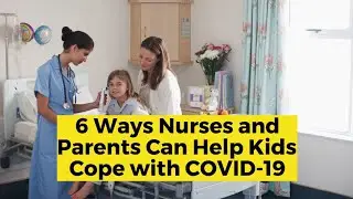 6 Ways Nurses and Parents Can Help Kids Cope with COVID 19