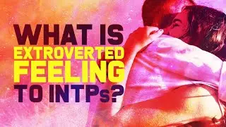 Are You Really an INTP? Explaining Extraverted Feeling