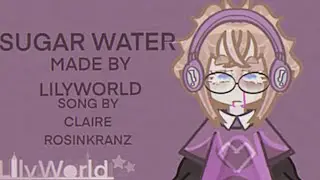Sugar Water | GCMV | Song by Claire Rosinkranz| Lily c