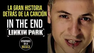 La gran historia detrás de la canción IN THE END de LINKIN PARK