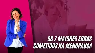 Os 7 maiores erros cometidos na menopausa