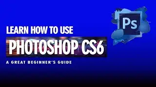 Learn Photoshop CS6: A great beginners guide