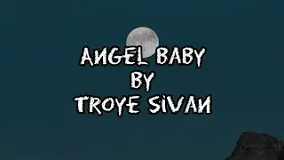 ANGEL BABY/TROYE SIVAN/LYRICS