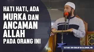 Hati-hati, ada murka dan ancaman Allah pada orang-orang ini, Ustadz DR Khalid Basalamah, MA