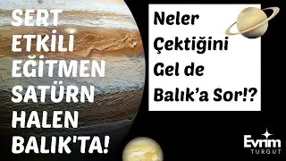 Sert Eğitmen Satürn halen Balık'ta! “Birde Balığa Sorun!?”