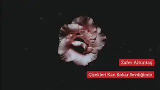 Çiçekleri Kan Kokar Sevdiğimin |•Zafer Altuntaş