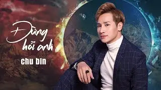 Đừng Hỏi Anh - Chu Bin [ Lyrics ]