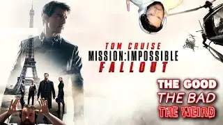 The GOOD, The BAD and the WEIRD - Mission Impossible: Fallout