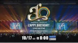 L'Arc-en-Ciel「30th L'Anniversary Starting Live “L'APPY BIRTHDAY!”」 -WOWOW Special Edition-