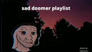 sad doomer playlist
