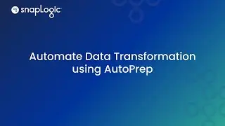 Automate Data Transformations with SnapLogic AutoPrep