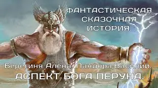 ОСВОБОЖДЕНИЕ АСПЕКТА БОГА ПЕРУНА. Пандора, Берегиня Алёна,Василий. ФАНТАСТИЧЕСКАЯ СКАЗОЧНАЯ ИСТОРИЯ.