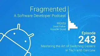 Fragmented Podcast Episode #243: Mastering the Art of Switching Careers in Tech with Dan Lew