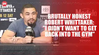 Brutally honest Robert Whittaker: "I didn't want to get back into the gym"