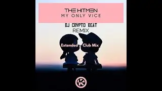 The Hitmen - My Only Vice Extended Club Mix (Dj Crypto Beat Remix)