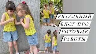 Вязальный влог 38 / Готовые работы