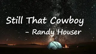 Still That Cowboy  - Randy Houser Lyrics