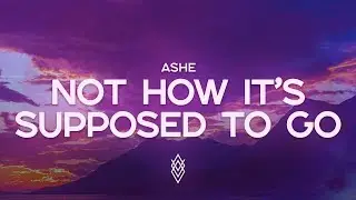 Ashe - Not How It's Supposed To Go (Lyrics)