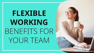 Advice for managers: 5 benefits of flexible working for your employees