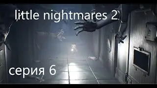 Little Nightmares 2 серия 6 это невозможно пройди