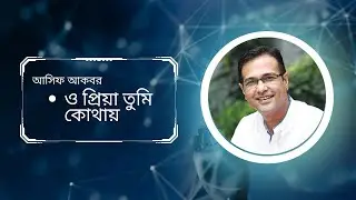 Asif Akbar | O Priya Tumi Kothay | ও প্রিয়া তুমি কোথায় | আসিফ আকবর | Official Music Video