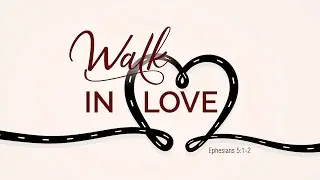 341. Walking With God - Part 3 | Walk in Love
