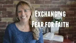 Exchanging Fear for Faith