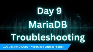 Day 9: MariaDB Troubleshooting | 100 Days of DevOps – KodeKloud Engineer Series