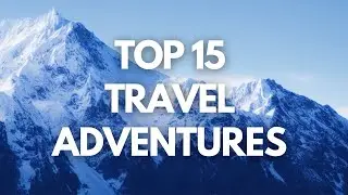 Exploring the Unmissable: 15 Spectacular Adventures to Embark On