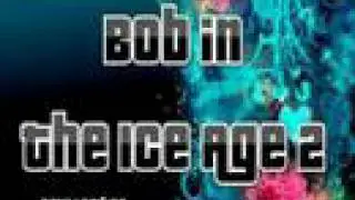 bob in: the ice age 2