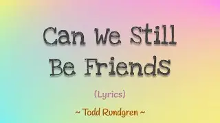 Can We Still Be Friends (Lyrics) ~ Todd Rundgren