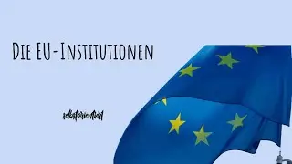 The institutions of the European Union simply explained! Overview with all functions (Germany)