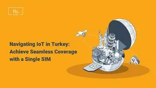 Navigating IoT in Turkey: Achieve Seamless Coverage with a Single SIM - Featuring floLIVE and Kigen