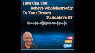 How Can You Believe Wholeheartedly In Your Dream To Achieve It?