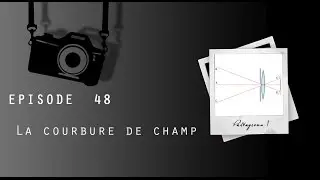 epiode 48 - La courbure de champ
