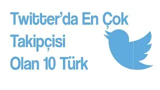 Twitter'da En Çok Takipçisi Olan 10 Türk - Birkaç Bilgi
