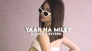 Yaar Na Miley (Slowed n Reverb)