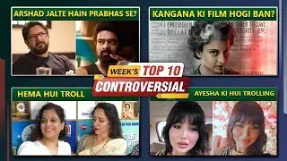 Arshad vs Prabhas, Kangana's Film Will Be Banned, Ayesha Takia Got Trolled For Her Look |Top 10 News